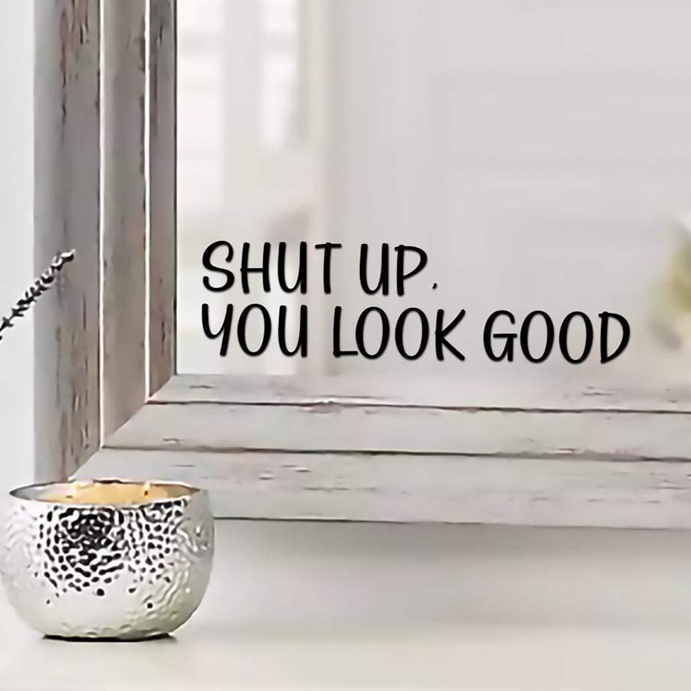 Home Goods Bathroom Mirrors - Sh*t UP You Look Good Quote